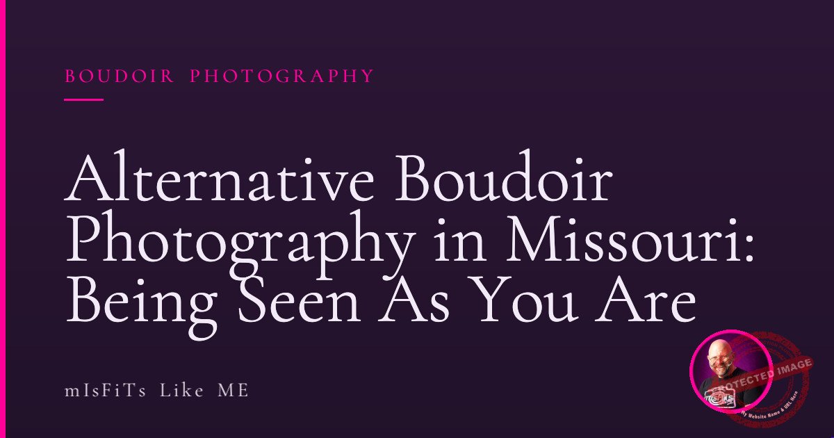 Alternative Boudoir Photography in Missouri: Being Seen As You Are