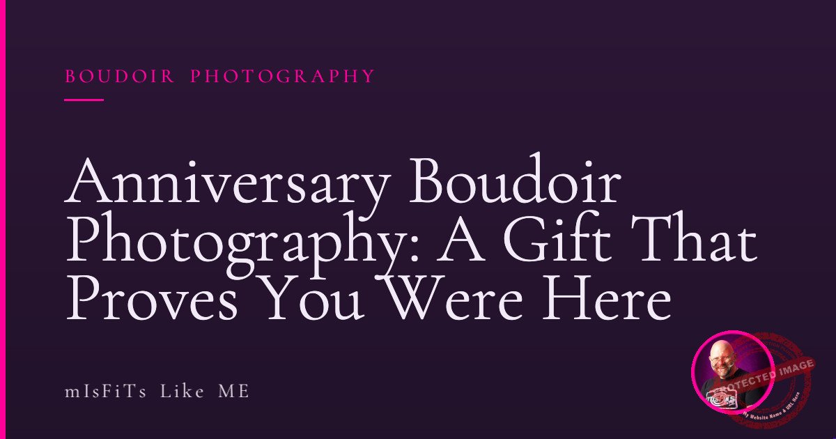 Anniversary Boudoir Photography: A Gift That Proves You Were Here