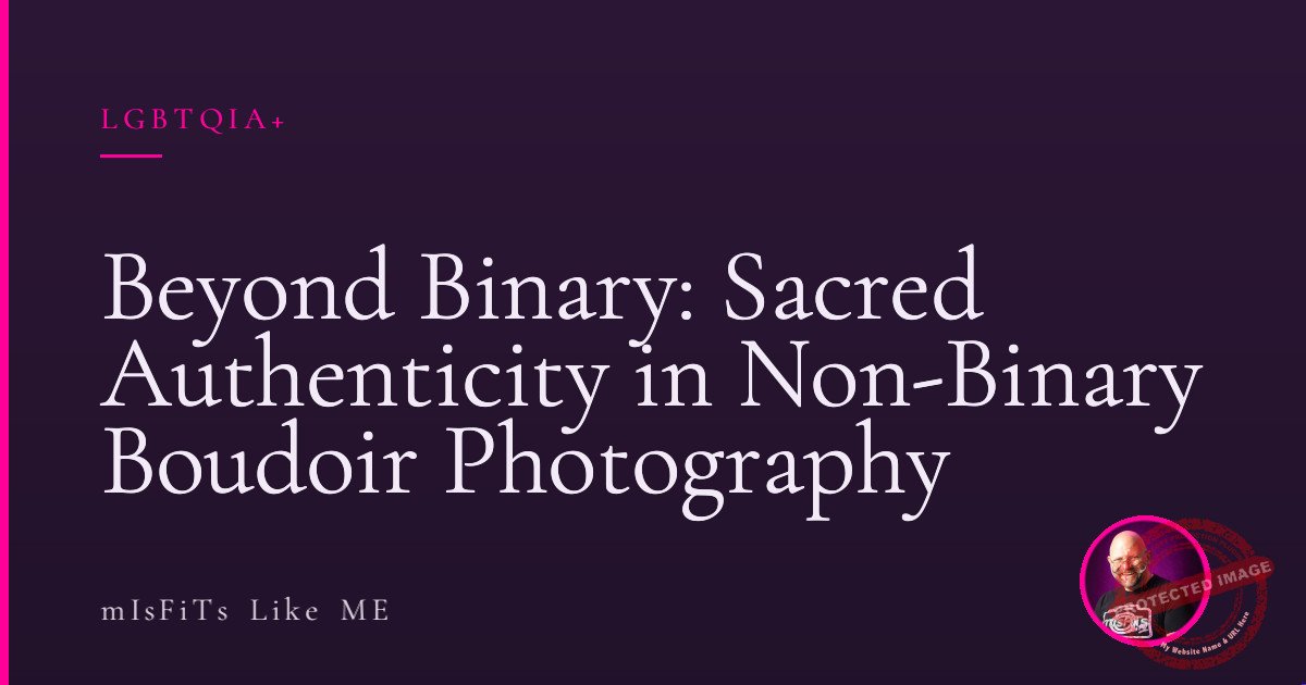 Beyond Binary: Sacred Authenticity in Non-Binary Boudoir Photography