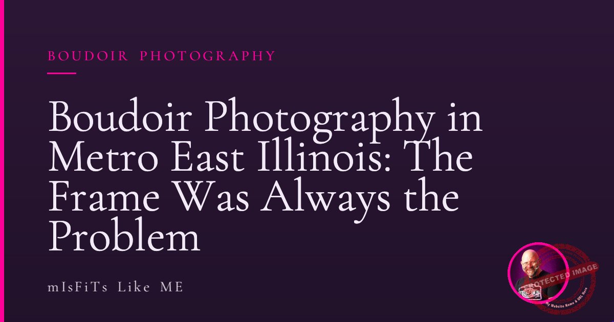 Boudoir Photography in Metro East Illinois: The Frame Was Always the Problem 1 Boudoir Photography in Metro East Illinois: The Frame Was Always the Problem