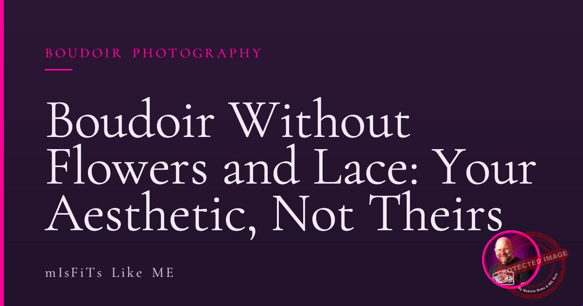 Boudoir Without Flowers and Lace: Your Aesthetic, Not Theirs 1 Boudoir Without Flowers and Lace: Your Aesthetic, Not Theirs