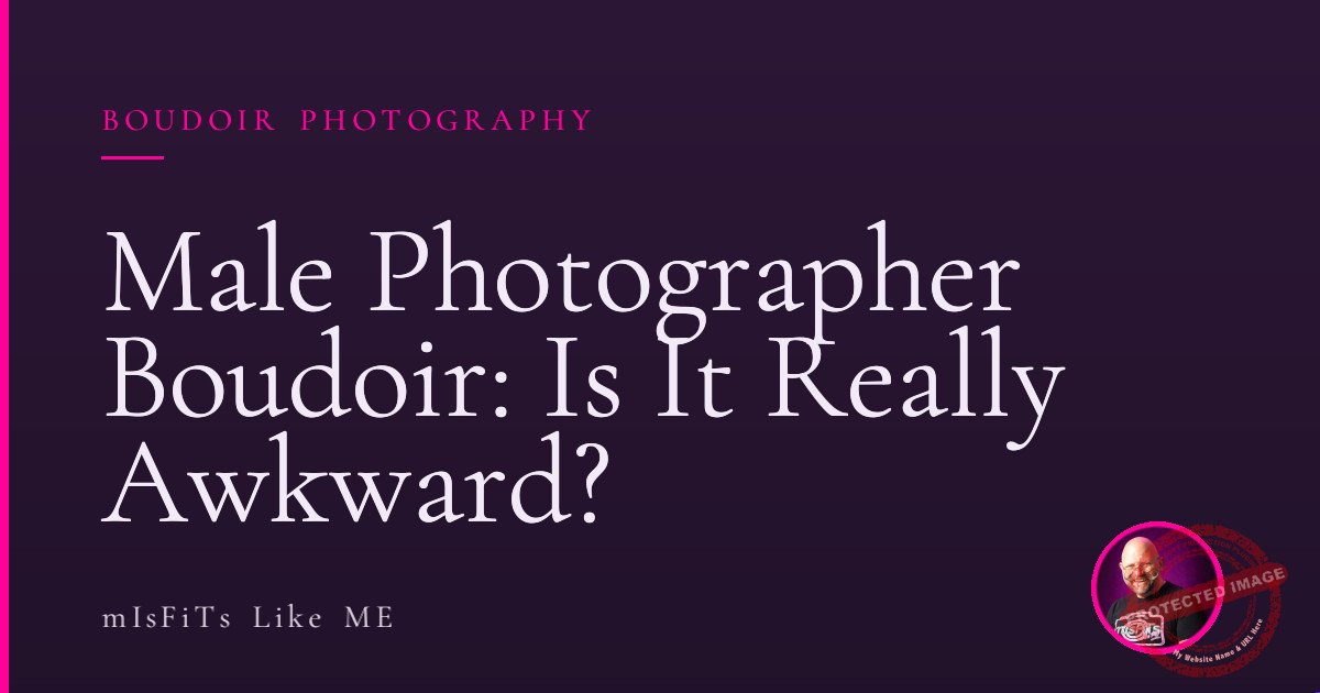 Male Photographer Boudoir: Is It Really Awkward?