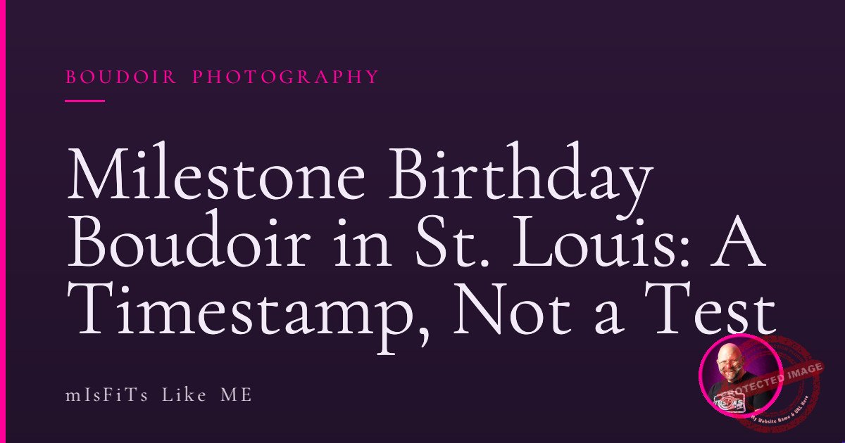 Milestone Birthday Boudoir in St. Louis: A Timestamp, Not a Test