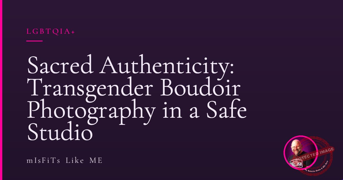Sacred Authenticity: Transgender Boudoir Photography in a Safe Studio 1 Sacred Authenticity: Transgender Boudoir Photography in a Safe Studio